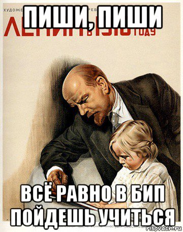 пиши, пиши всё равно в бип пойдешь учиться