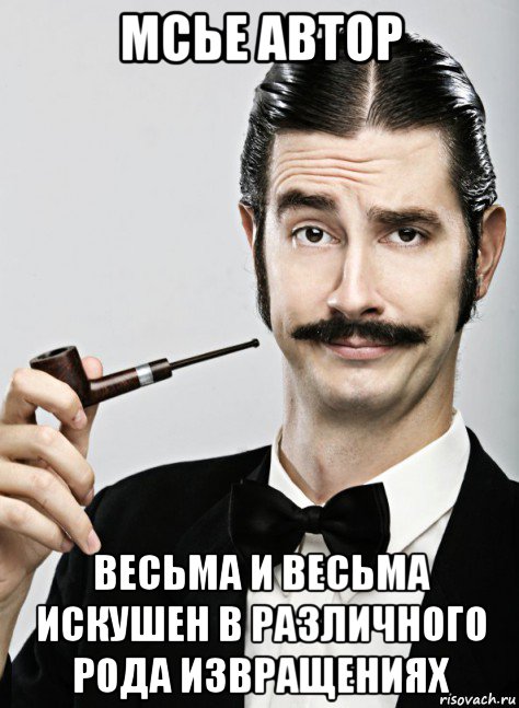 мсье автор весьма и весьма искушен в различного рода извращениях