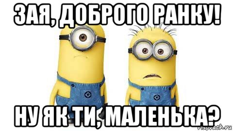 зая, доброго ранку! ну як ти, маленька?, Мем Миньоны