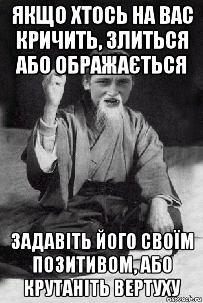 якщо хтось на вас кричить, злиться або ображається задавіть його своїм позитивом, або крутаніть вертуху, Мем Мудрий паца