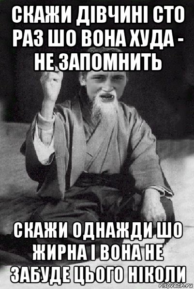 скажи дівчині сто раз шо вона худа - не запомнить скажи однажди шо жирна і вона не забуде цього ніколи, Мем Мудрий паца