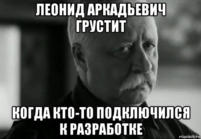 леонид аркадьевич грустит когда кто-то подключился к разработке, Мем Не расстраивай Леонида Аркадьевича