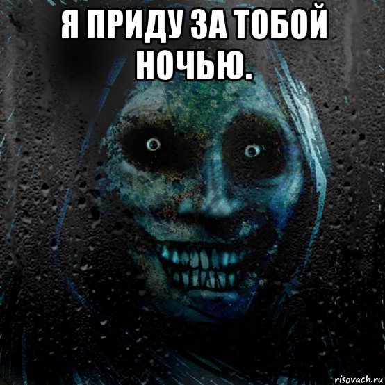 я приду за тобой ночью. 