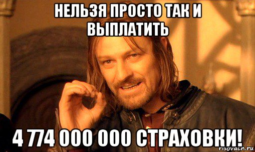 нельзя просто так и выплатить 4 774 000 000 страховки!, Мем Нельзя просто так взять и (Боромир мем)