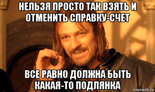 нельзя просто так взять и отменить справку-счет все равно должна быть какая-то подлянка, Мем Нельзя просто так взять и (Боромир мем)