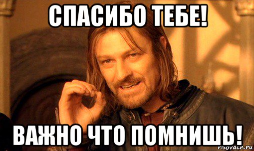 спасибо тебе! важно что помнишь!, Мем Нельзя просто так взять и (Боромир мем)