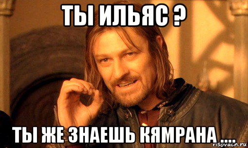 ты ильяс ? ты же знаешь кямрана ...., Мем Нельзя просто так взять и (Боромир мем)