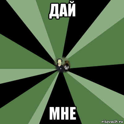 дай мне