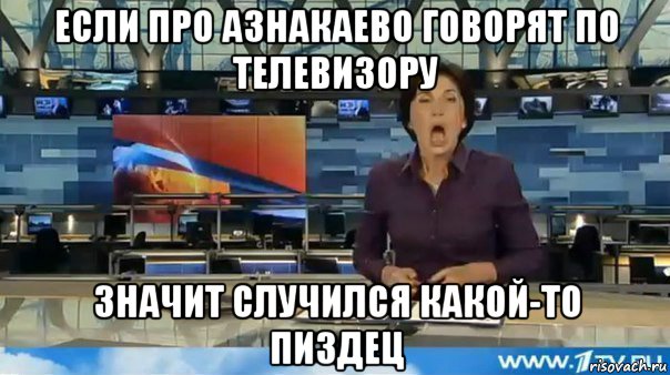 если про азнакаево говорят по телевизору значит случился какой-то пиздец