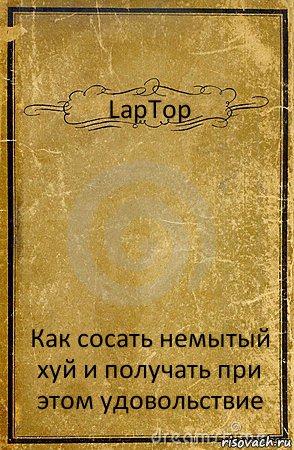 LapTop Как сосать немытый хуй и получать при этом удовольствие