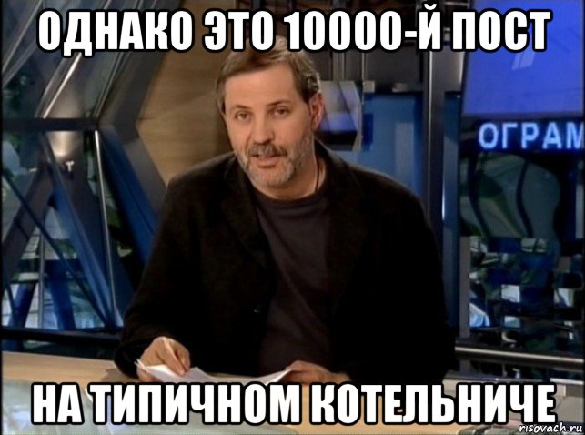 однако это 10000-й пост на типичном котельниче, Мем Однако Здравствуйте