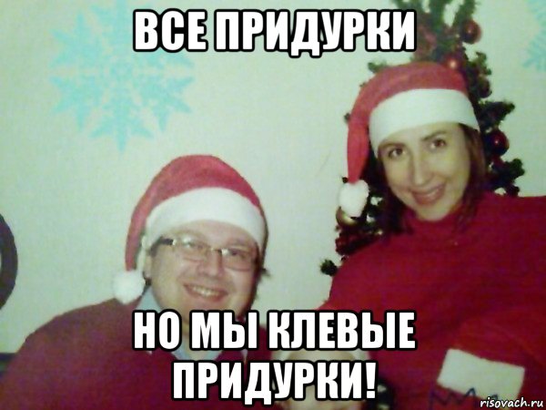 все придурки но мы клевые придурки!
