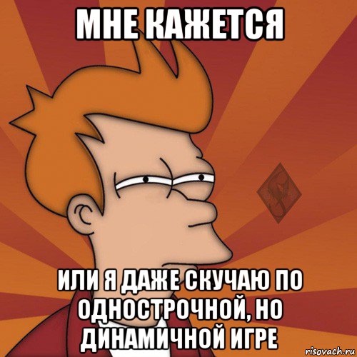 мне кажется или я даже скучаю по однострочной, но динамичной игре
