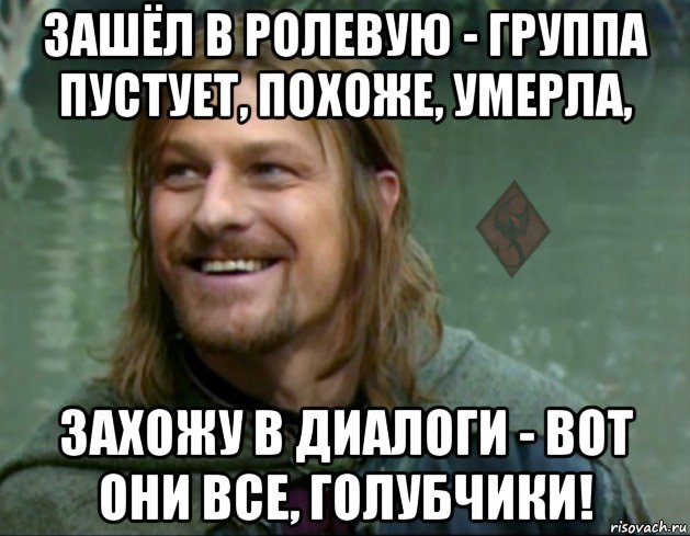 зашёл в ролевую - группа пустует, похоже, умерла, захожу в диалоги - вот они все, голубчики!, Мем ОР Тролль Боромир