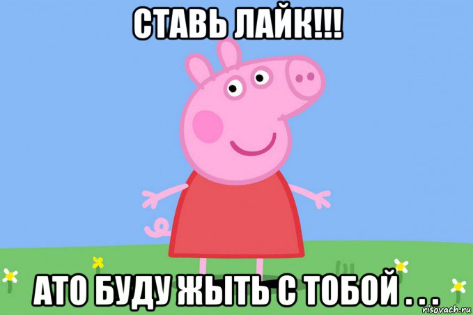 ставь лайк!!! ато буду жыть с тобой . . ., Мем Пеппа