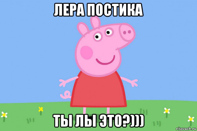 лера постика ты лы это?))), Мем Пеппа