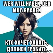 wer will haben, der muß graben кто хочет хавать, должен грабить