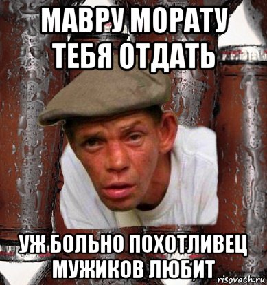 мавру морату тебя отдать уж больно похотливец мужиков любит