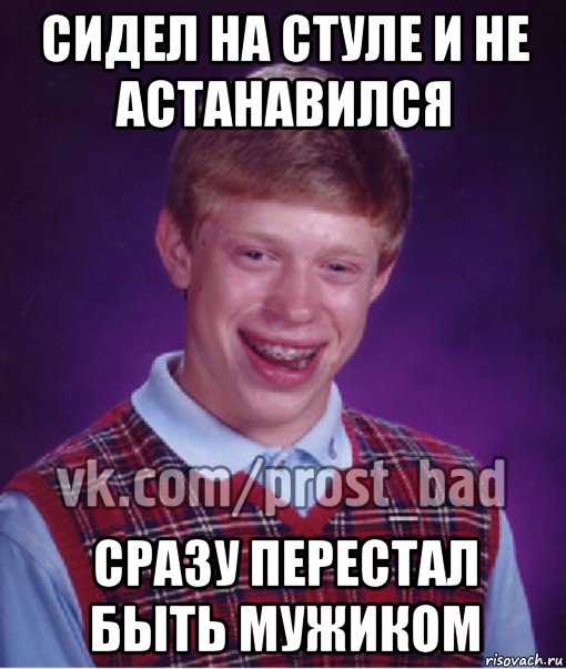 сидел на стуле и не астанавился сразу перестал быть мужиком, Мем Прост Неудачник