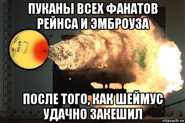 пуканы всех фанатов рейнса и эмброуза после того, как шеймус удачно закешил, Мем Пуканы