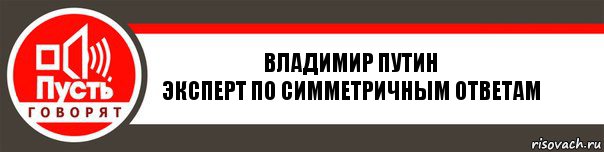 Владимир Путин
Эксперт по симметричным ответам, Комикс   пусть говорят