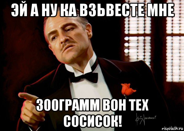 эй а ну ка взьвесте мне 300грамм вон тех сосисок!