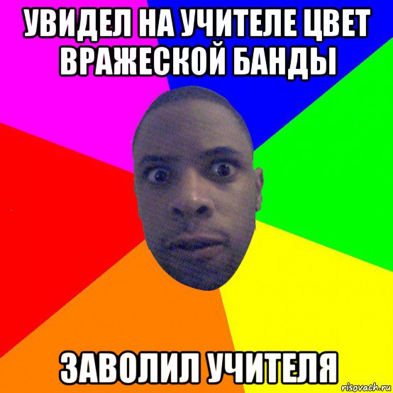 увидел на учителе цвет вражеской банды заволил учителя