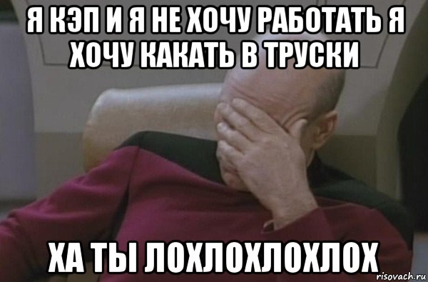 я кэп и я не хочу работать я хочу какать в труски ха ты лохлохлохлох, Мем  Рукалицо