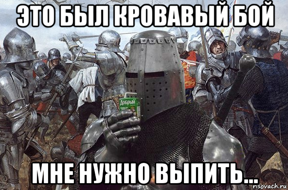 это был кровавый бой мне нужно выпить...