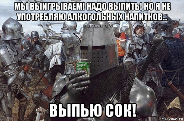мы выигрываем! надо выпить! но я не употребляю алкогольных напитков... выпью сок!