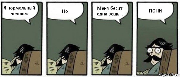 Я нормальный человек Но Меня бесит одна вещь... ПОНИ, Комикс Staredad