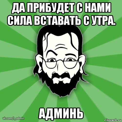 да прибудет с нами сила вставать с утра. админь