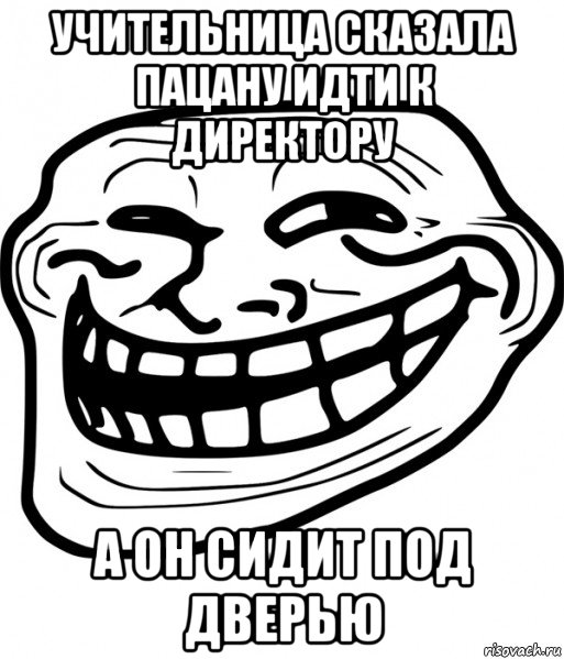 учительница сказала пацану идти к директору а он сидит под дверью, Мем Троллфейс