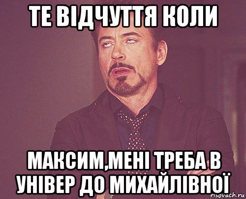 те відчуття коли максим,мені треба в універ до михайлівної, Мем твое выражение лица