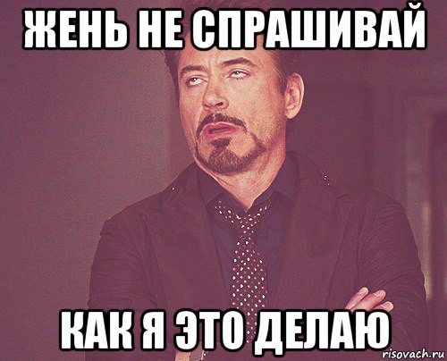 жень не спрашивай как я это делаю, Мем твое выражение лица