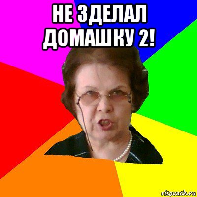 не зделал домашку 2! , Мем Типичная училка