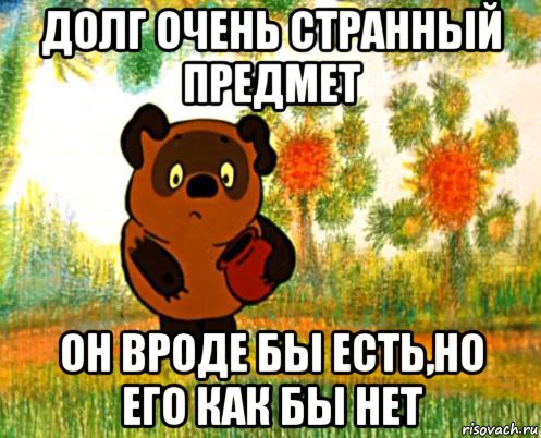 долг очень странный предмет он вроде бы есть,но его как бы нет, Мем Вини Пух