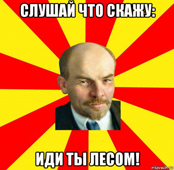 слушай что скажу: иди ты лесом!