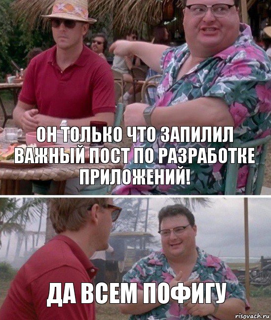 Он только что запилил важный пост по разработке приложений! Да всем пофигу, Комикс   всем плевать