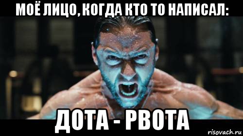 моё лицо, когда кто то написал: дота - рвота, Мем Ярость росомахи