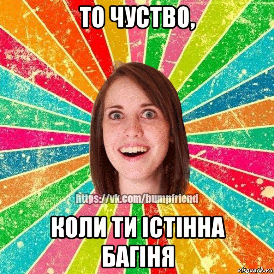 то чуство, коли ти істінна багіня, Мем Йобнута Подруга ЙоП