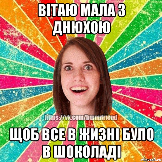 вітаю мала з днюхою щоб все в жизні було в шоколаді, Мем Йобнута Подруга ЙоП