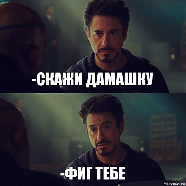 -СКАЖИ ДАМАШКУ -ФИГ ТЕБЕ