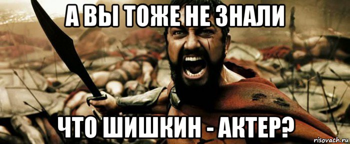 а вы тоже не знали что шишкин - актер?