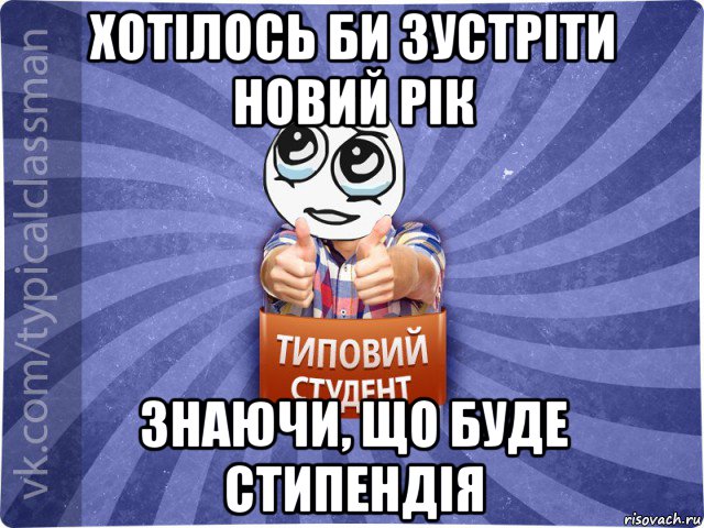 хотілось би зустріти новий рік знаючи, що буде стипендія