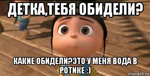 детка,тебя обидели? какие обидели?это у меня вода в ротике :), Мем    Агнес Грю