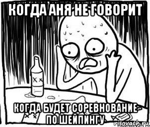 когда аня не говорит когда будет соревнование по шейпингу, Мем Алкоголик-кадр