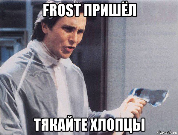 frost пришёл тякайте хлопцы, Мем Американский психопат