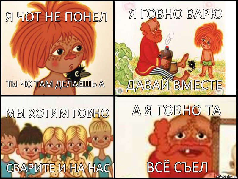 я чот не понел ты чо там делаешь а я говно варю давай вместе мы хотим говно сварите и на нас а я говно та всё съел