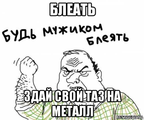 блеать здай свой таз на металл, Мем блять